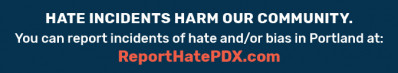 Hate incidents harm our community. ReportHatePDX.com